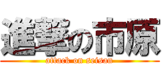 進撃の市原 (attack on seisan)