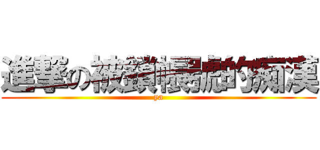進撃の被鎖帳號的痴漢 (ya)
