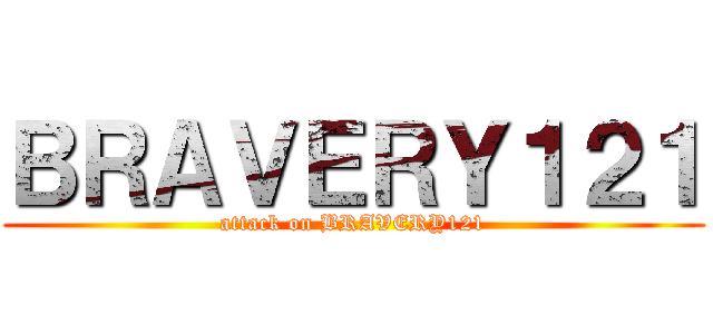 ＢＲＡＶＥＲＹ１２１ (attack on BRAVERY121)