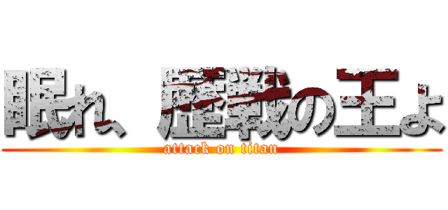 眠れ、歴戦の王よ (attack on titan)