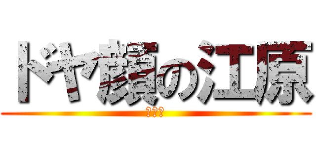 ドヤ顔の江原 (どやぁ)