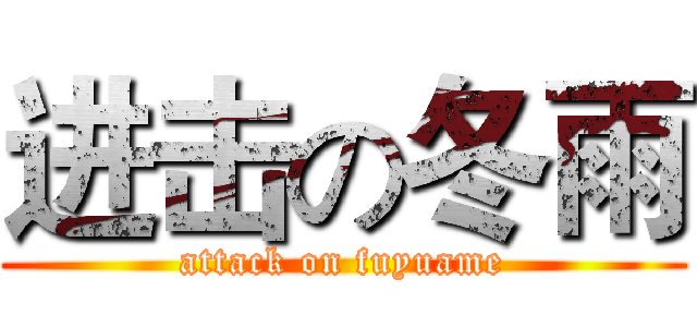 进击の冬雨 (attack on fuyuame)