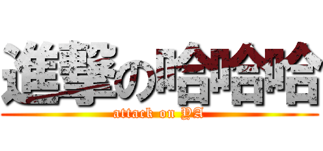 進撃の哈哈哈 (attack on YA)
