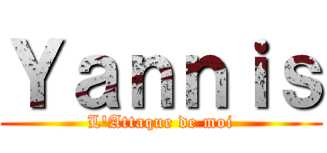 Ｙａｎｎｉｓ (L'Attaque de moi)