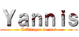 Ｙａｎｎｉｓ (L'Attaque de moi)