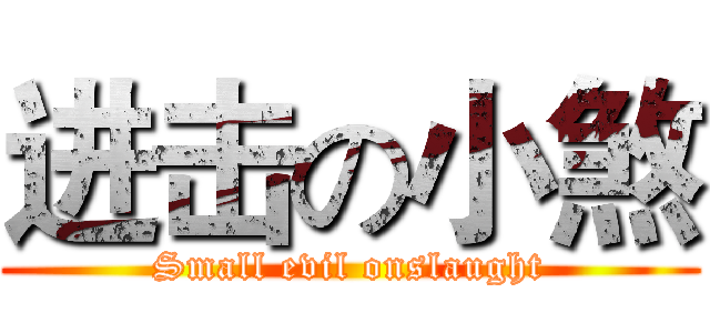进击の小煞 (Small evil onslaught)