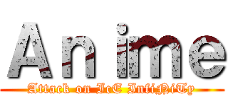 Ａｎｉｍｅ (Attack on IcE InfiNiTy)