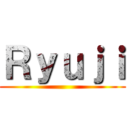 Ｒｙｕｊｉ ()
