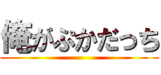 俺がぷかだっち ()