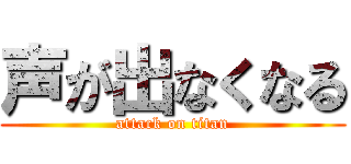 声が出なくなる (attack on titan)
