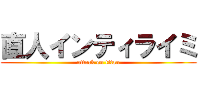直人インティライミ (attack on titan)