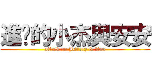 進擊的小杰與安安 (attack on Jeffery & Ann)
