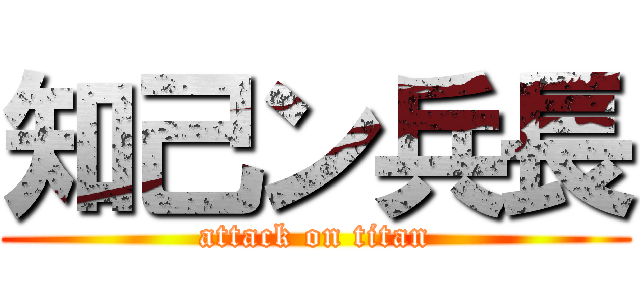 知己ン兵長 (attack on titan)
