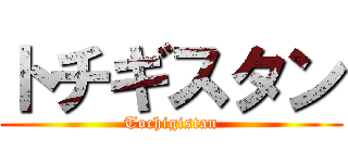 トチギスタン (Tochigistan)