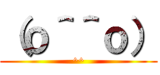 （ｏ＾＾ｏ） (^^)