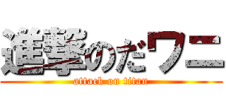 進撃のだワニ (attack on titan)