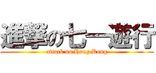 進撃の七一遊行 (attack on Hong Kong)