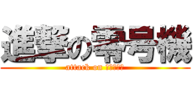 進撃の零号機 (attack on ぜろごうき)