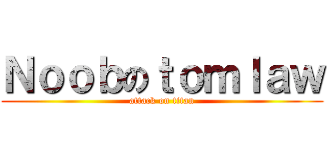 Ｎｏｏｂのｔｏｍｌａｗ (attack on titan)