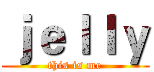 ｊｅｌｌｙ (this is me)