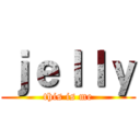 ｊｅｌｌｙ (this is me)