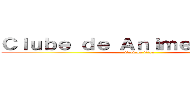 Ｃｌｕｂｅ ｄｅ Ａｎｉｍｅ ＵＦＡＢＣ (attack on titan)