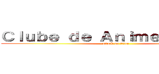 Ｃｌｕｂｅ ｄｅ Ａｎｉｍｅ ＵＦＡＢＣ (attack on titan)