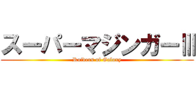 スーパーマジンガーⅢ (Raiders of Galaxy)