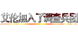 艾伦加入了调查兵团 ()
