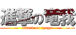 進撃の竜我 (attack on ryuga)