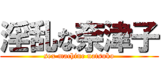 淫乱な奈津子 (sex machine natsuko)