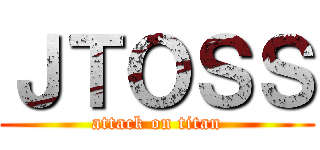 ＪＴＯＳＳ (attack on titan)