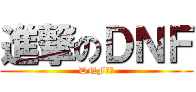 進撃のＤＮＦ (DNF齁勝)
