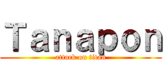 Ｔａｎａｐｏｎ (attack on titan)