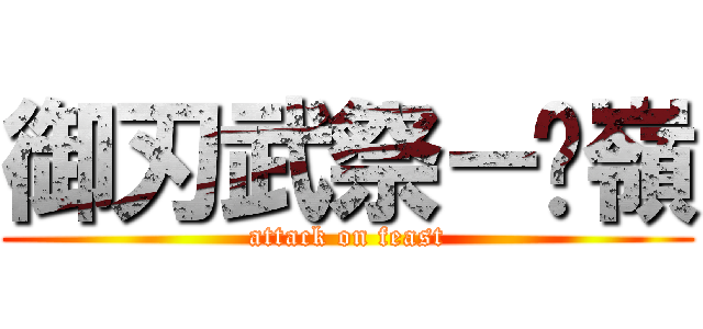 御刃武祭－絕嶺 (attack on feast)