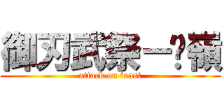 御刃武祭－絕嶺 (attack on feast)