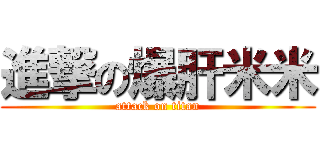 進撃の爆肝米米 (attack on titan)