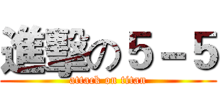 進擊の５－５ (attack on titan)