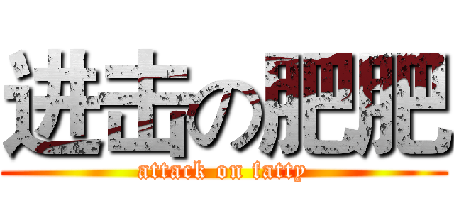 进击の肥肥 (attack on fatty)