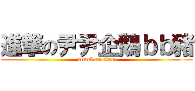 進撃の尹尹企鵝ｂｂ豬 (attack on titan)