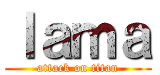 ｌａｍａ (attack on titan)