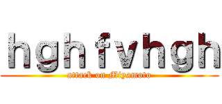 ｈｇｈｆｖｈｇｈ (attack on Miyamoto)