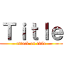 Ｔｉｔｌｅ (attack on title)
