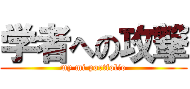 学者への攻撃 (my mi portfolio)