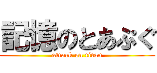 記憶のとあぷぐ (attack on titan)