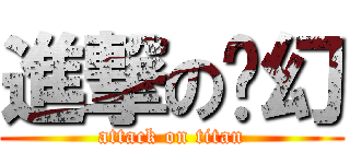 進撃の虛幻 (attack on titan)