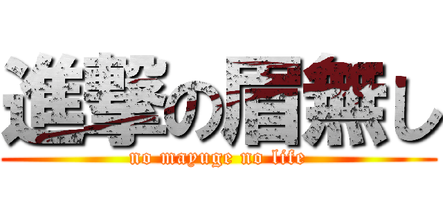 進撃の眉無し (no mayuge no life)