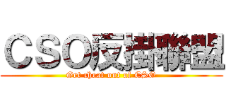 ＣＳＯ反掛聯盟 (Get cheat out of CSO)