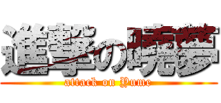 進撃の曉夢 (attack on Yume)