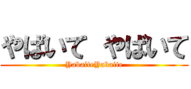 やばいて やばいて (YabaiteYabaite)